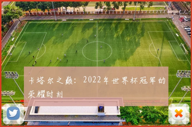 卡塔尔之巅：2022年世界杯冠军的荣耀时刻