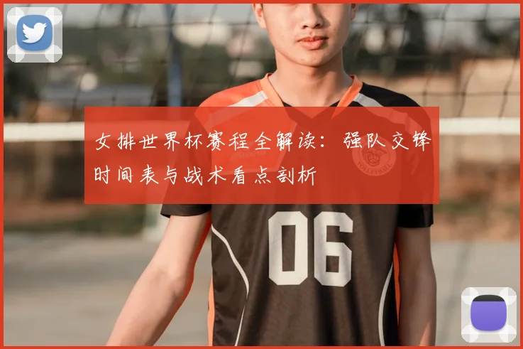 女排世界杯赛程全解读：强队交锋时间表与战术看点剖析