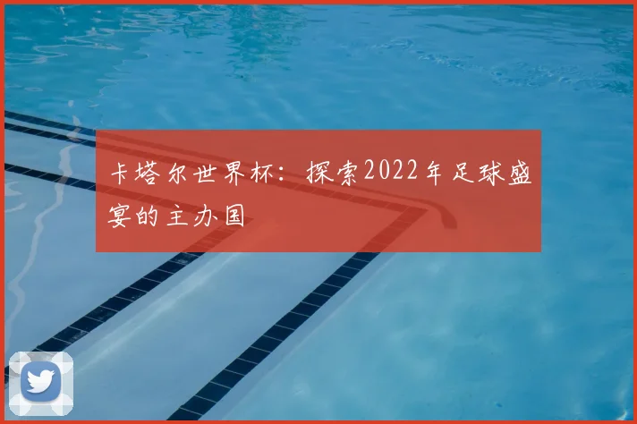 卡塔尔世界杯：探索2022年足球盛宴的主办国