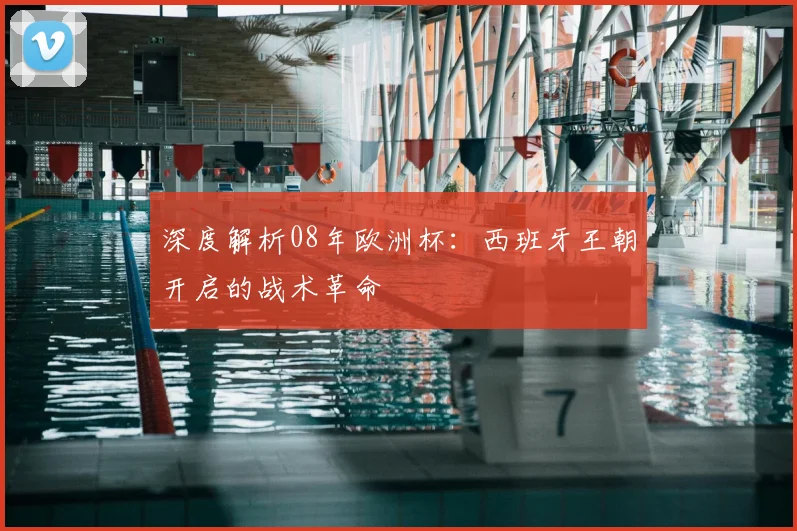 深度解析08年欧洲杯：西班牙王朝开启的战术革命