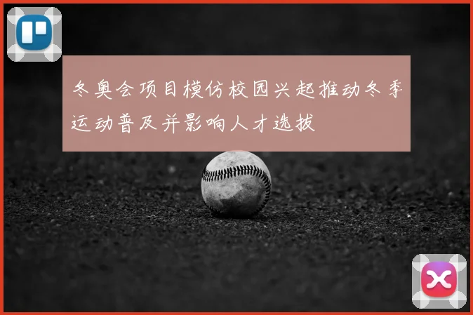 冬奥会项目模仿校园兴起推动冬季运动普及并影响人才选拔